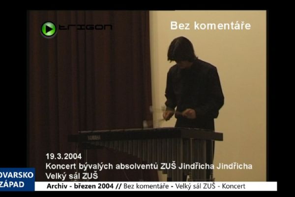 2004 – Cheb: Bez komentáře - Velký sál ZUŠ – Koncert absolventů (TV Západ)